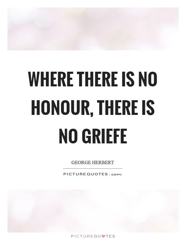 where-there-is-no-honour-there-is-no-griefe-quote-1